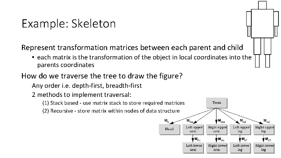 Example: Skeleton Represent transformation matrices between each parent and child • each matrix is