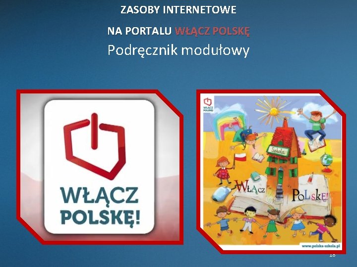 ZASOBY INTERNETOWE NA PORTALU WŁĄCZ POLSKĘ Podręcznik modułowy 18 