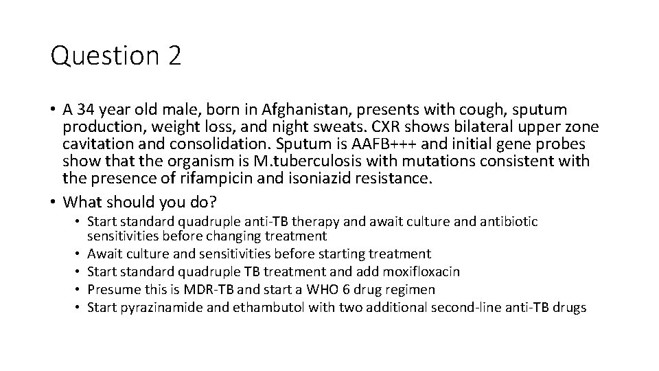 Question 2 • A 34 year old male, born in Afghanistan, presents with cough,