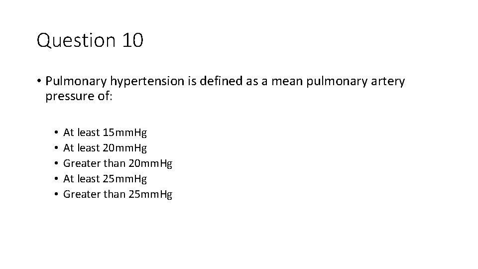 Question 10 • Pulmonary hypertension is defined as a mean pulmonary artery pressure of: