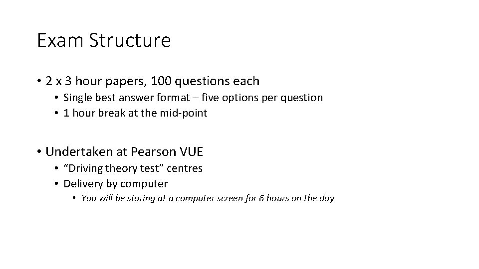 Exam Structure • 2 x 3 hour papers, 100 questions each • Single best