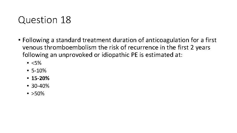 Question 18 • Following a standard treatment duration of anticoagulation for a first venous