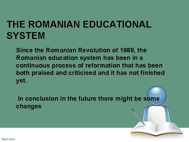 THE ROMANIAN EDUCATIONAL SYSTEM Since the Romanian Revolution of 1989, the Romanian education system