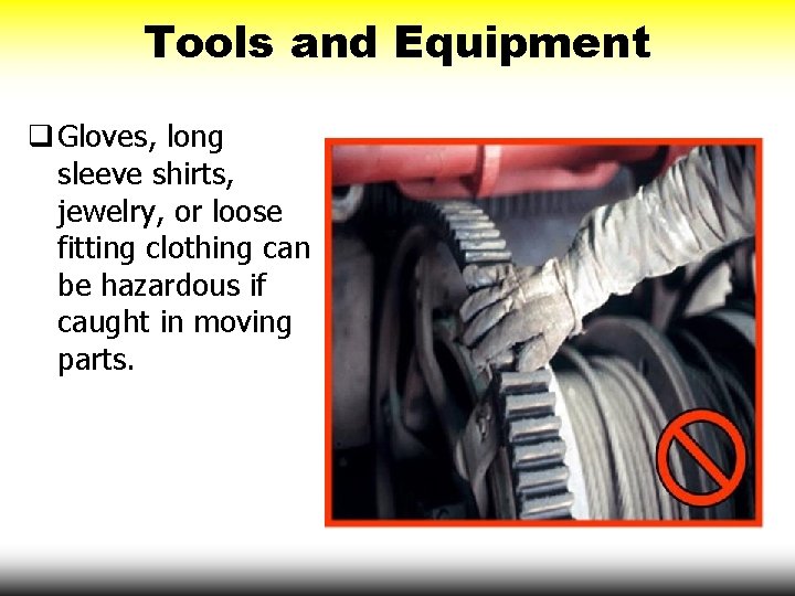 Tools and Equipment q Gloves, long sleeve shirts, jewelry, or loose fitting clothing can