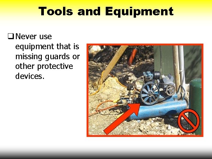 Tools and Equipment q Never use equipment that is missing guards or other protective