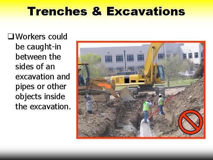 Trenches & Excavations q Workers could be caught-in between the sides of an excavation