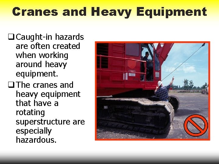 Cranes and Heavy Equipment q Caught-in hazards are often created when working around heavy