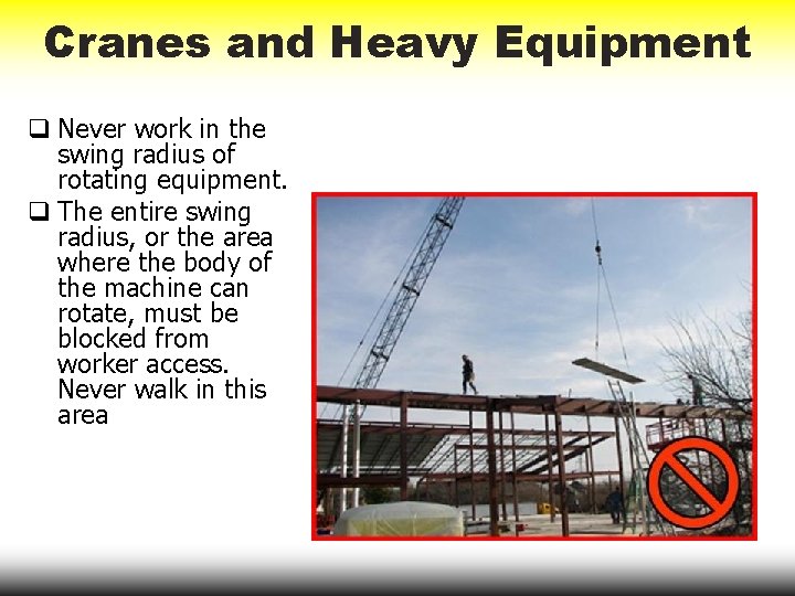 Cranes and Heavy Equipment q Never work in the swing radius of rotating equipment.