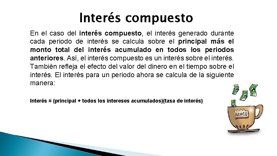 Interés compuesto En el caso del interés compuesto, el interés generado durante cada periodo