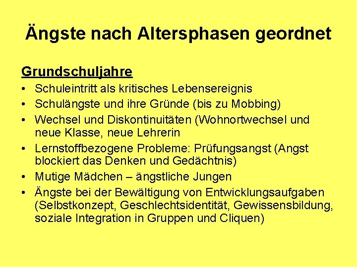 Ängste nach Altersphasen geordnet Grundschuljahre • Schuleintritt als kritisches Lebensereignis • Schulängste und ihre