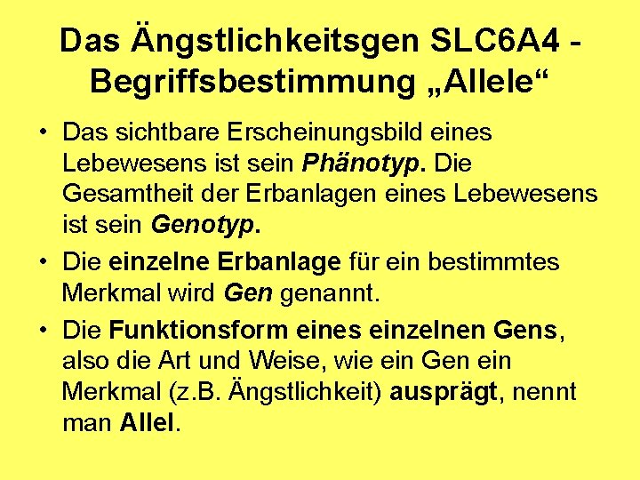 Das Ängstlichkeitsgen SLC 6 A 4 Begriffsbestimmung „Allele“ • Das sichtbare Erscheinungsbild eines Lebewesens