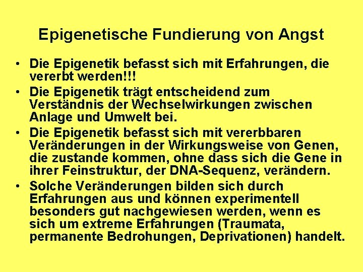 Epigenetische Fundierung von Angst • Die Epigenetik befasst sich mit Erfahrungen, die vererbt werden!!!