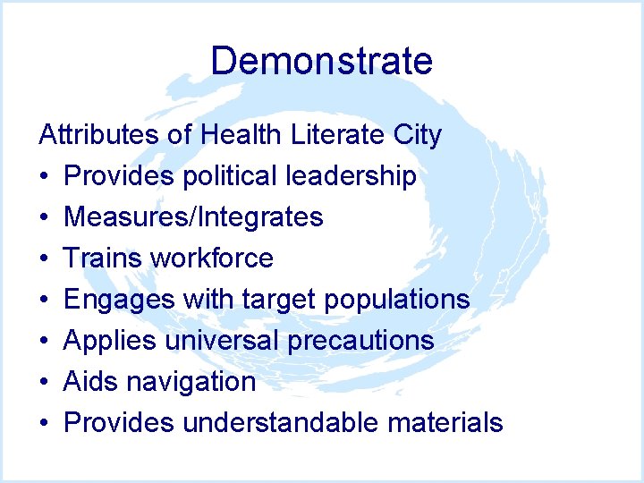 Demonstrate Attributes of Health Literate City • Provides political leadership • Measures/Integrates • Trains