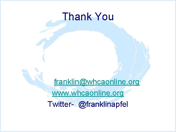 Thank You franklin@whcaonline. org www. whcaonline. org Twitter- @franklinapfel 