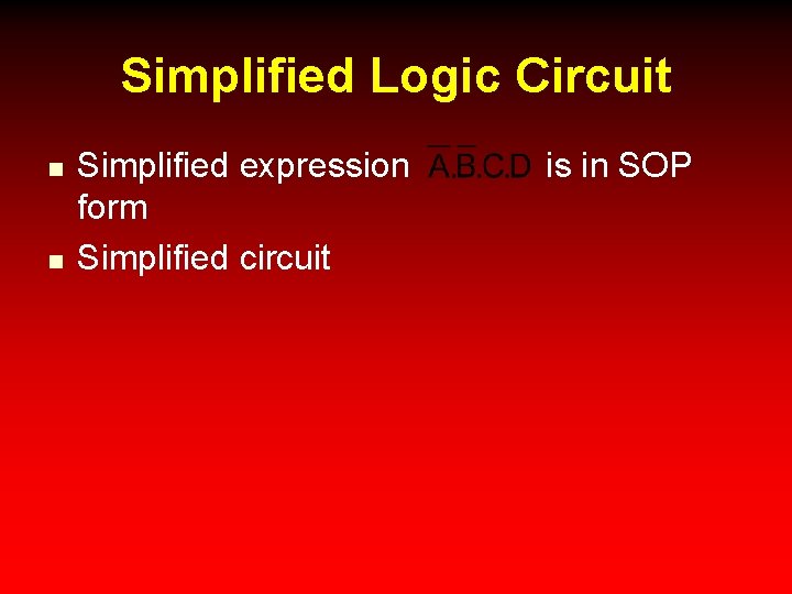 Simplified Logic Circuit n n Simplified expression form Simplified circuit is in SOP 