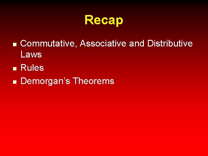 Recap n n n Commutative, Associative and Distributive Laws Rules Demorgan’s Theorems 