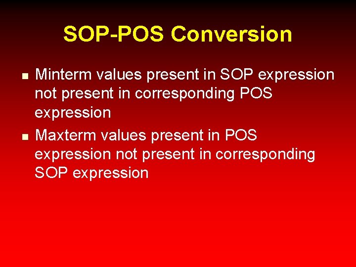 SOP-POS Conversion n n Minterm values present in SOP expression not present in corresponding