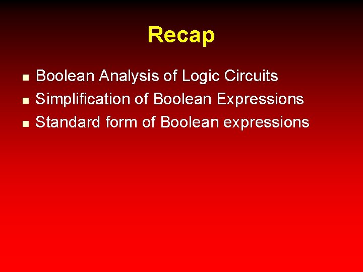 Recap n n n Boolean Analysis of Logic Circuits Simplification of Boolean Expressions Standard