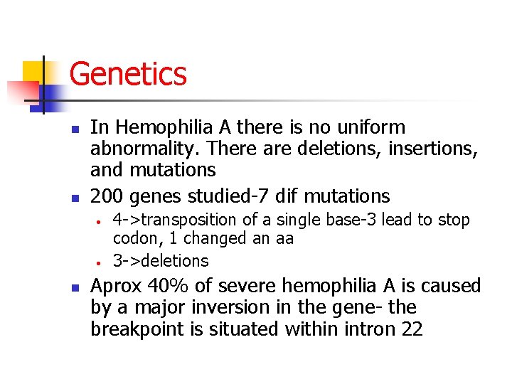 Genetics n n In Hemophilia A there is no uniform abnormality. There are deletions,
