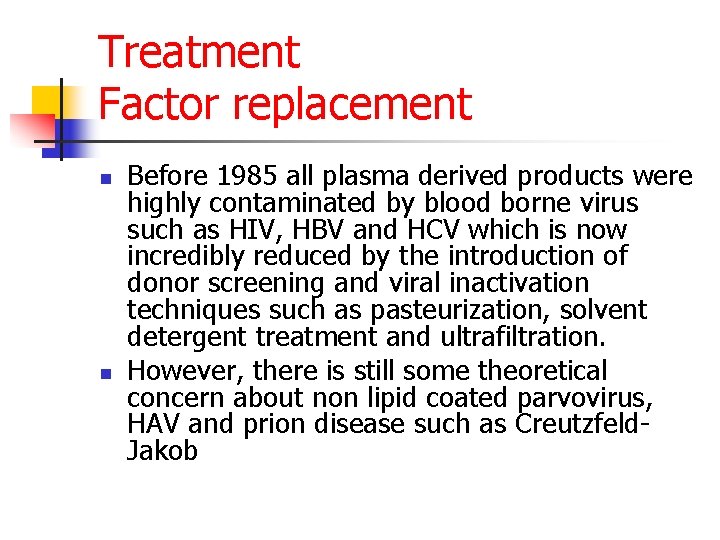 Treatment Factor replacement n n Before 1985 all plasma derived products were highly contaminated