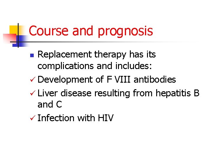 Course and prognosis Replacement therapy has its complications and includes: ü Development of F