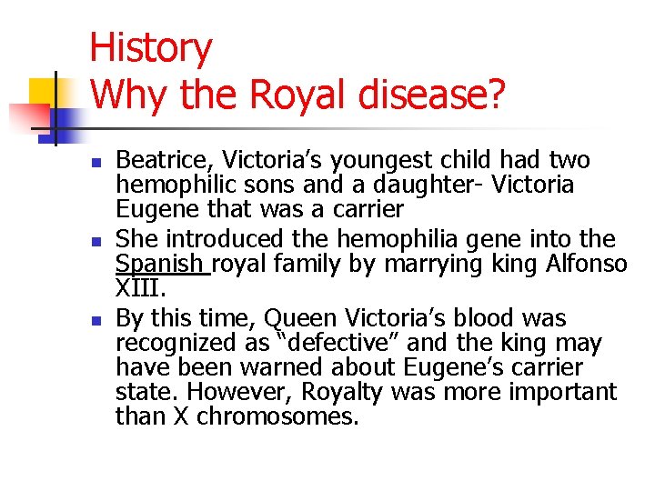 History Why the Royal disease? n n n Beatrice, Victoria’s youngest child had two