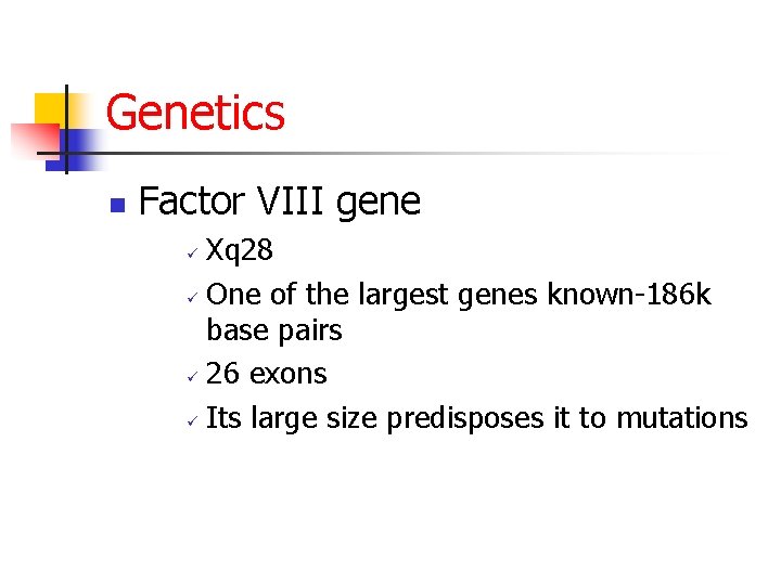 Genetics n Factor VIII gene Xq 28 ü One of the largest genes known-186