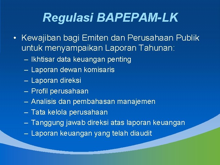 Regulasi BAPEPAM-LK • Kewajiban bagi Emiten dan Perusahaan Publik untuk menyampaikan Laporan Tahunan: –