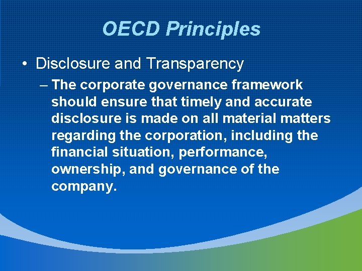 OECD Principles • Disclosure and Transparency – The corporate governance framework should ensure that