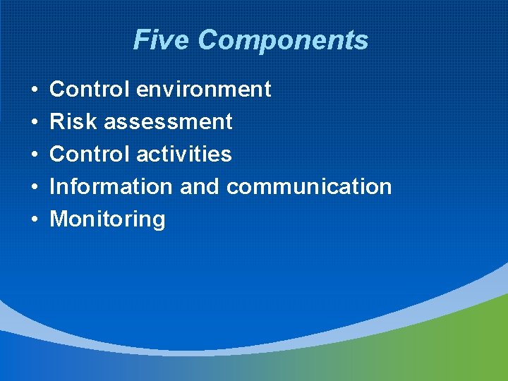 Five Components • • • Control environment Risk assessment Control activities Information and communication