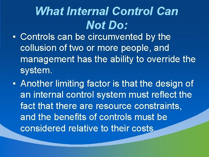 What Internal Control Can Not Do: • Controls can be circumvented by the collusion