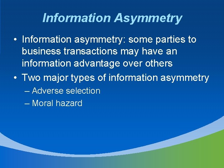 Information Asymmetry • Information asymmetry: some parties to business transactions may have an information