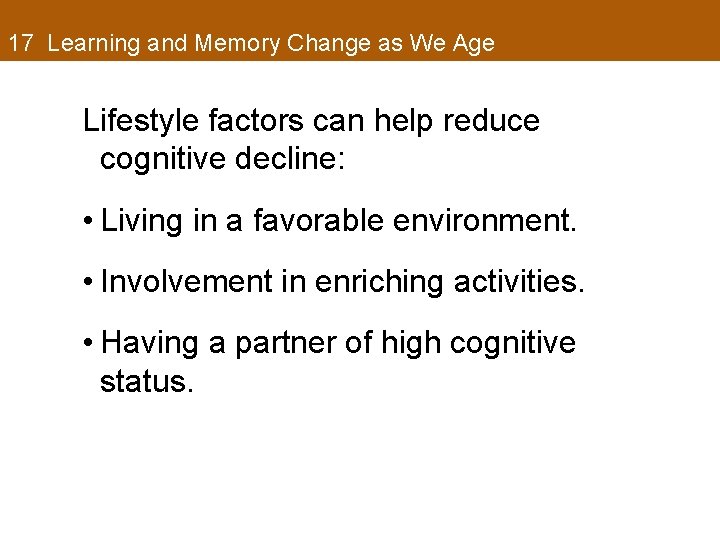 17 Learning and Memory Change as We Age Lifestyle factors can help reduce cognitive