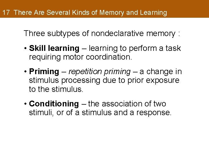 17 There Are Several Kinds of Memory and Learning Three subtypes of nondeclarative memory