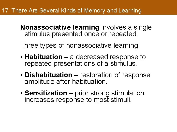 17 There Are Several Kinds of Memory and Learning Nonassociative learning involves a single