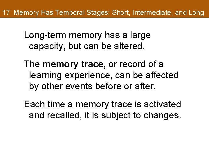 17 Memory Has Temporal Stages: Short, Intermediate, and Long-term memory has a large capacity,