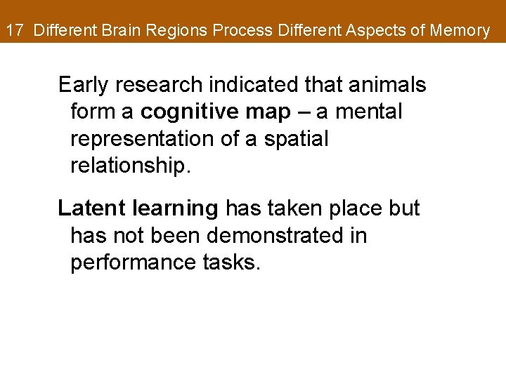 17 Different Brain Regions Process Different Aspects of Memory Early research indicated that animals