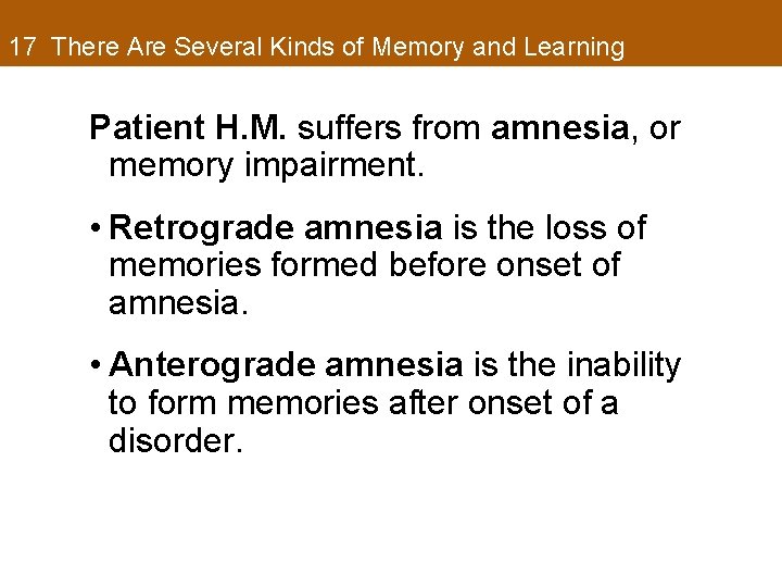 17 There Are Several Kinds of Memory and Learning Patient H. M. suffers from