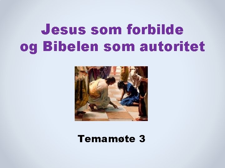Jesus som forbilde og Bibelen som autoritet Temamøte 3 