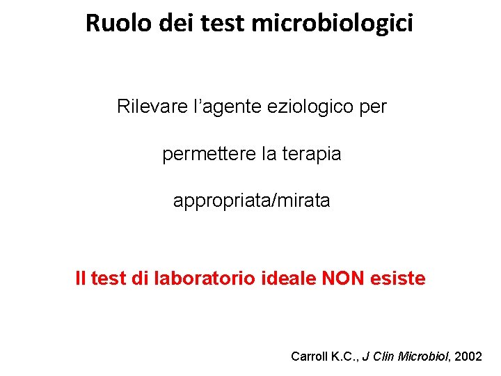 Ruolo dei test microbiologici Rilevare l’agente eziologico permettere la terapia appropriata/mirata Il test di