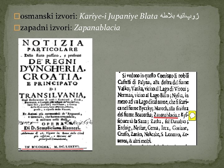 �osmanski izvori: Kariye-i Jupaniye Blata ژﻮپﺎﻧﻴﻪ ﺑﻼﻃﻪ �zapadni izvori: Zapanablacia 