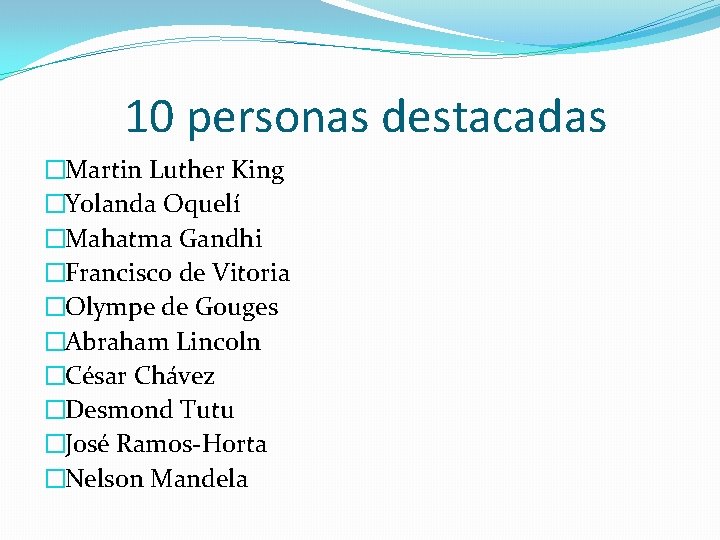 10 personas destacadas �Martin Luther King �Yolanda Oquelí �Mahatma Gandhi �Francisco de Vitoria �Olympe