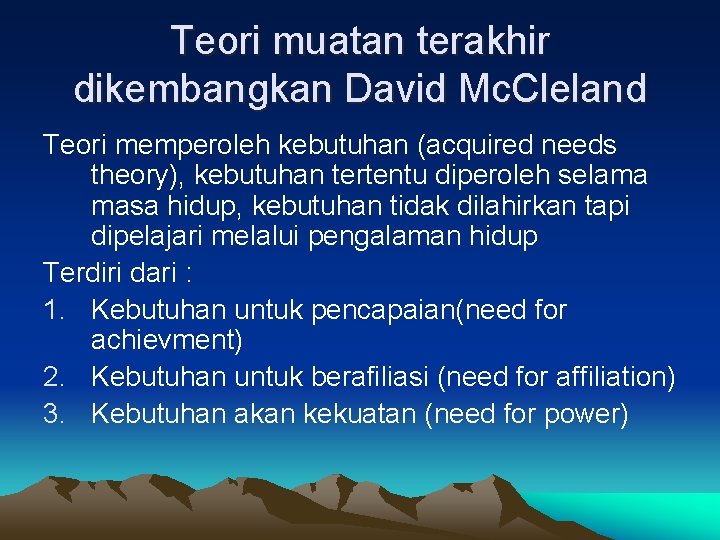 Teori muatan terakhir dikembangkan David Mc. Cleland Teori memperoleh kebutuhan (acquired needs theory), kebutuhan