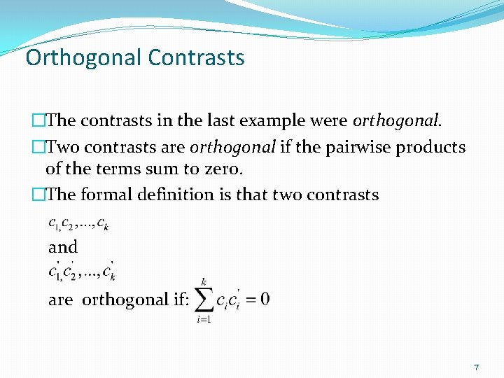 Orthogonal Contrasts �The contrasts in the last example were orthogonal. �Two contrasts are orthogonal