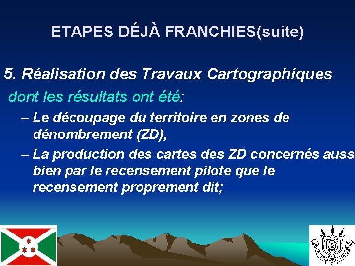 ETAPES DÉJÀ FRANCHIES(suite) 5. Réalisation des Travaux Cartographiques dont les résultats ont été: –