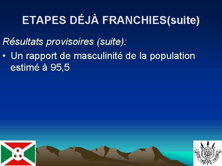 ETAPES DÉJÀ FRANCHIES(suite) Résultats provisoires (suite): • Un rapport de masculinité de la population