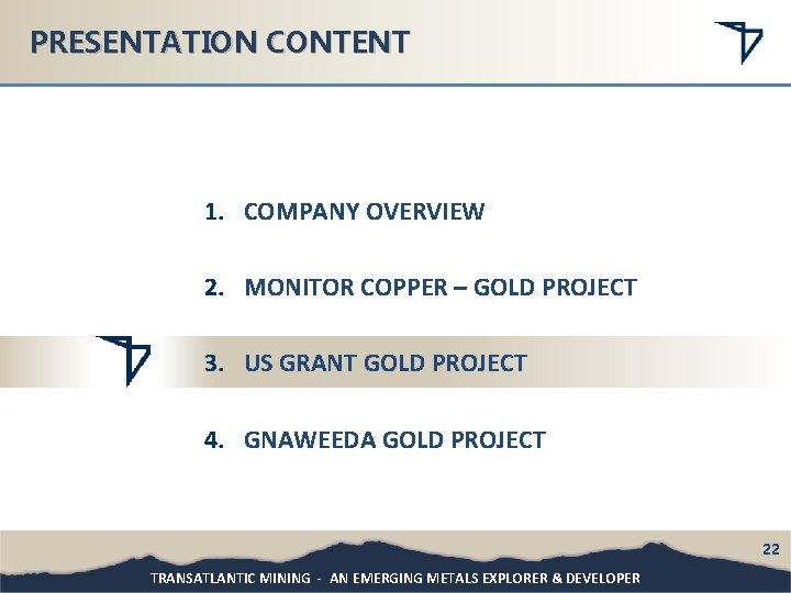 PRESENTATION CONTENT 1. COMPANY OVERVIEW 2. MONITOR COPPER – GOLD PROJECT 3. US GRANT