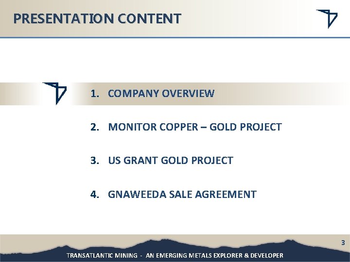 PRESENTATION CONTENT 1. COMPANY OVERVIEW 2. MONITOR COPPER – GOLD PROJECT 3. US GRANT
