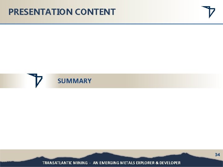 PRESENTATION CONTENT SUMMARY 34 TRANSATLANTIC MINING - AN EMERGING METALS EXPLORER & DEVELOPER 