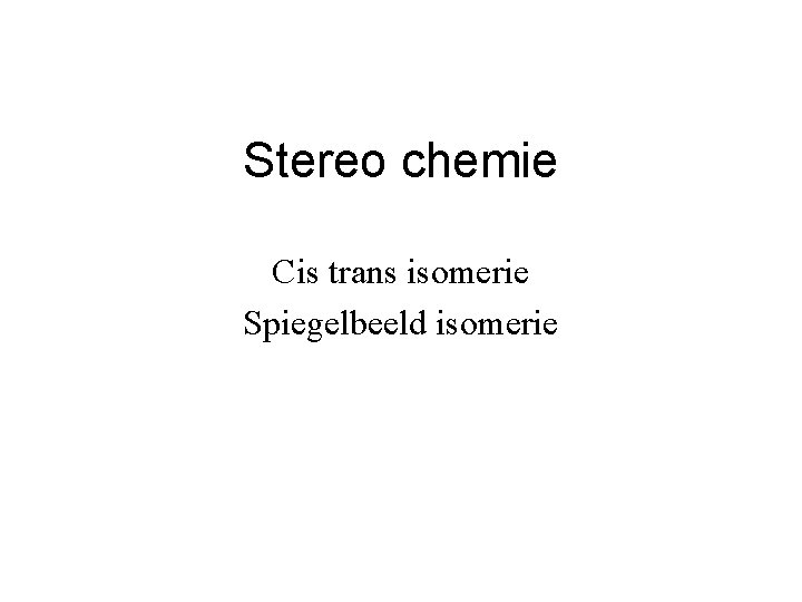 Stereo chemie Cis trans isomerie Spiegelbeeld isomerie 